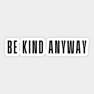 Be Kind Anyway - Life Quotes Sticker